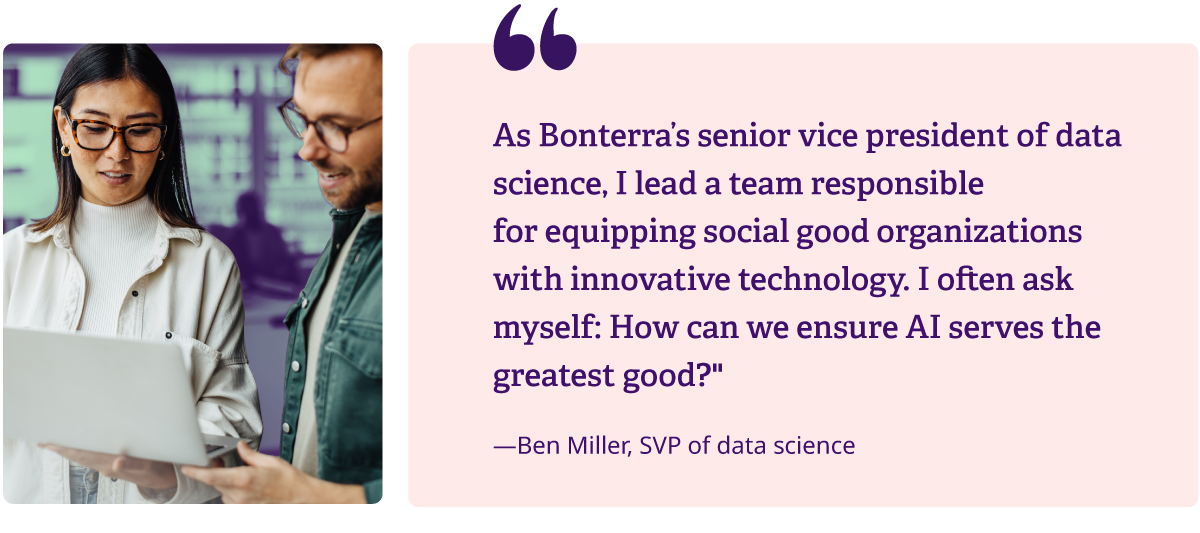 'As Bonterra's senior vice president of data science, I lead a team responsible for equipping social good organizations with innovative technology. I often ask myself: How can we ensure AI serves the greatest good?'