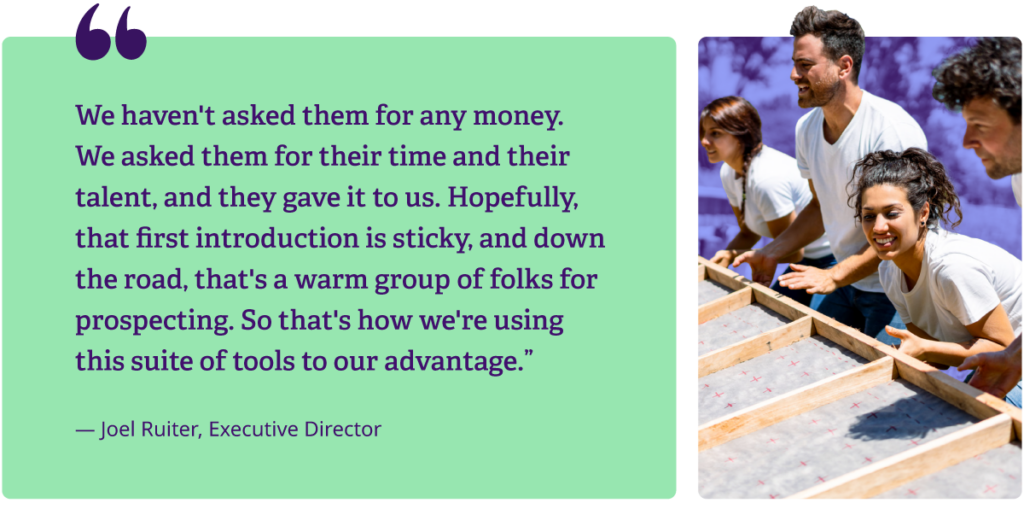 'We haven't asked them for any money. We asked them for their time and their talent, and they gave it to us. Hopefully, that first introduction is sticky, and down the road, that's a warm group of folks for prospecting. So that's how we're using this suite of tools to our advantage.'