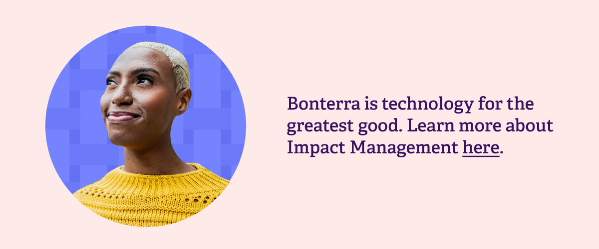 Bonterra is technology for the greatest good. Learn more about Bonterra Impact Management here.