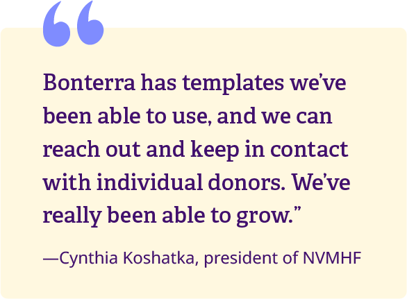 "Bonterra has templates we've been able to use, and we can reach out and keep in contact with individual donors. We've really been able to grow.